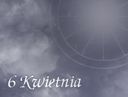 Horoskop 6 Kwiecień